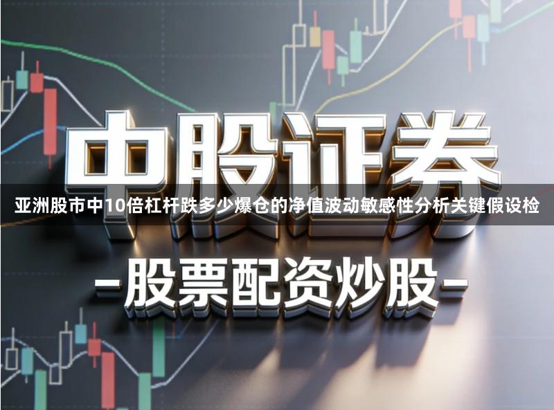 亚洲股市中10倍杠杆跌多少爆仓的净值波动敏感性分析关键假设检