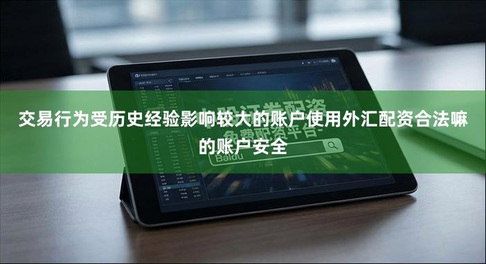 交易行为受历史经验影响较大的账户使用外汇配资合法嘛的账户安全