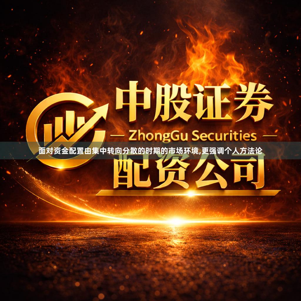面对资金配置由集中转向分散的时期的市场环境,更强调个人方法论