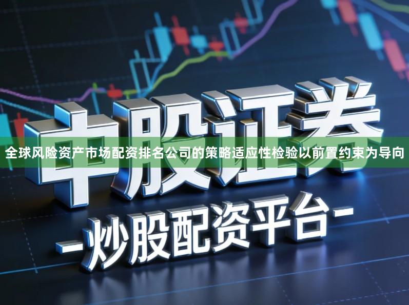 全球风险资产市场配资排名公司的策略适应性检验以前置约束为导向