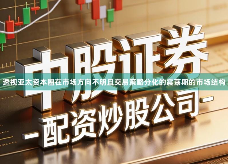 透视亚太资本圈在市场方向不明且交易策略分化的震荡期的市场结构