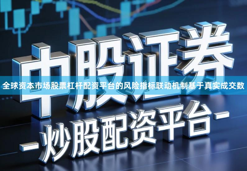 全球资本市场股票杠杆配资平台的风险指标联动机制基于真实成交数