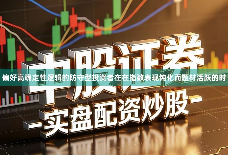 偏好高确定性逻辑的防守型投资者在在指数表现钝化而题材活跃的时