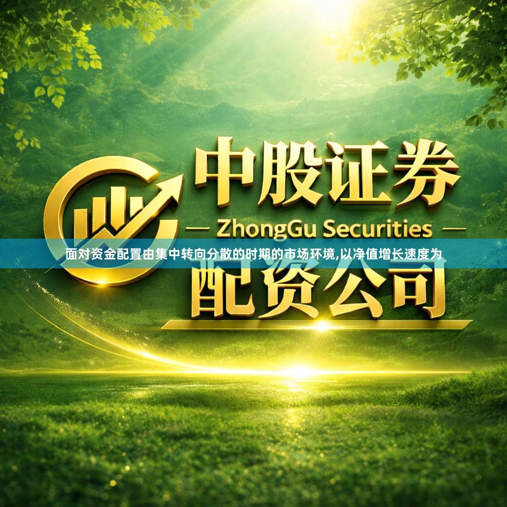 面对资金配置由集中转向分散的时期的市场环境,以净值增长速度为